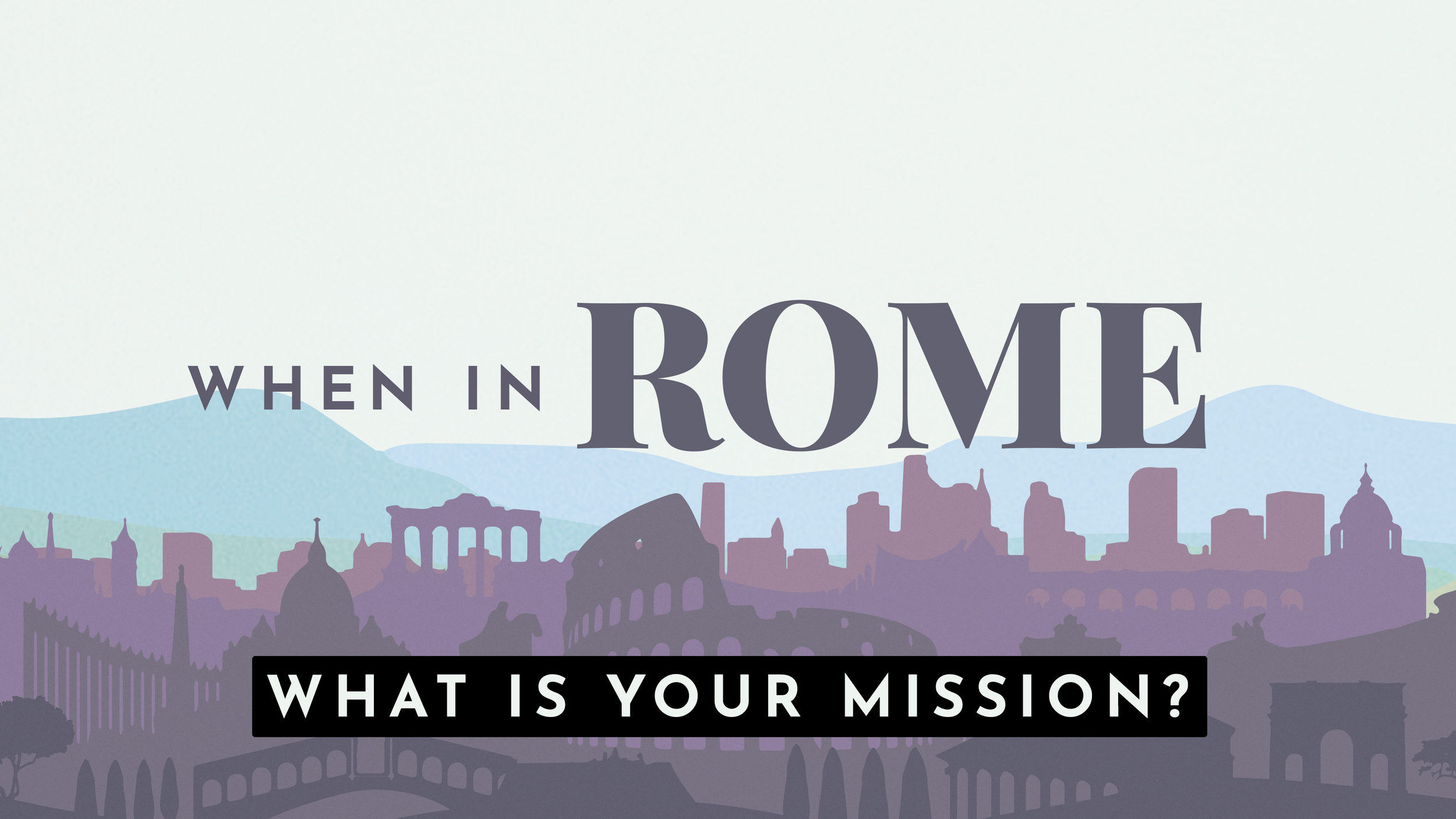 When In Rome: What Is Your Mission?