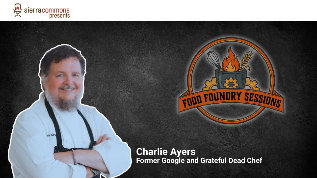Charlie Ayers - Former Google and Grateful Dead Chef Joins the Food Foundry Sessions