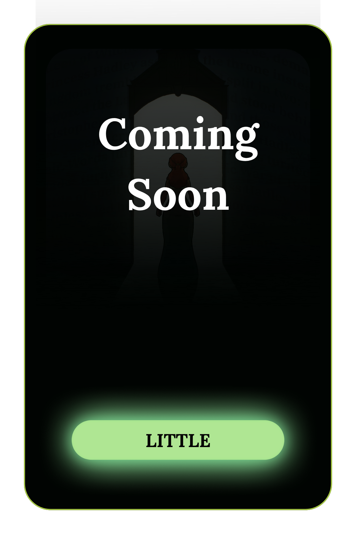 A dark screen with a silhouette of a woman standing in front of a large open door, with the text 'Coming Soon' and a green button labeled 'LITTLE'.
