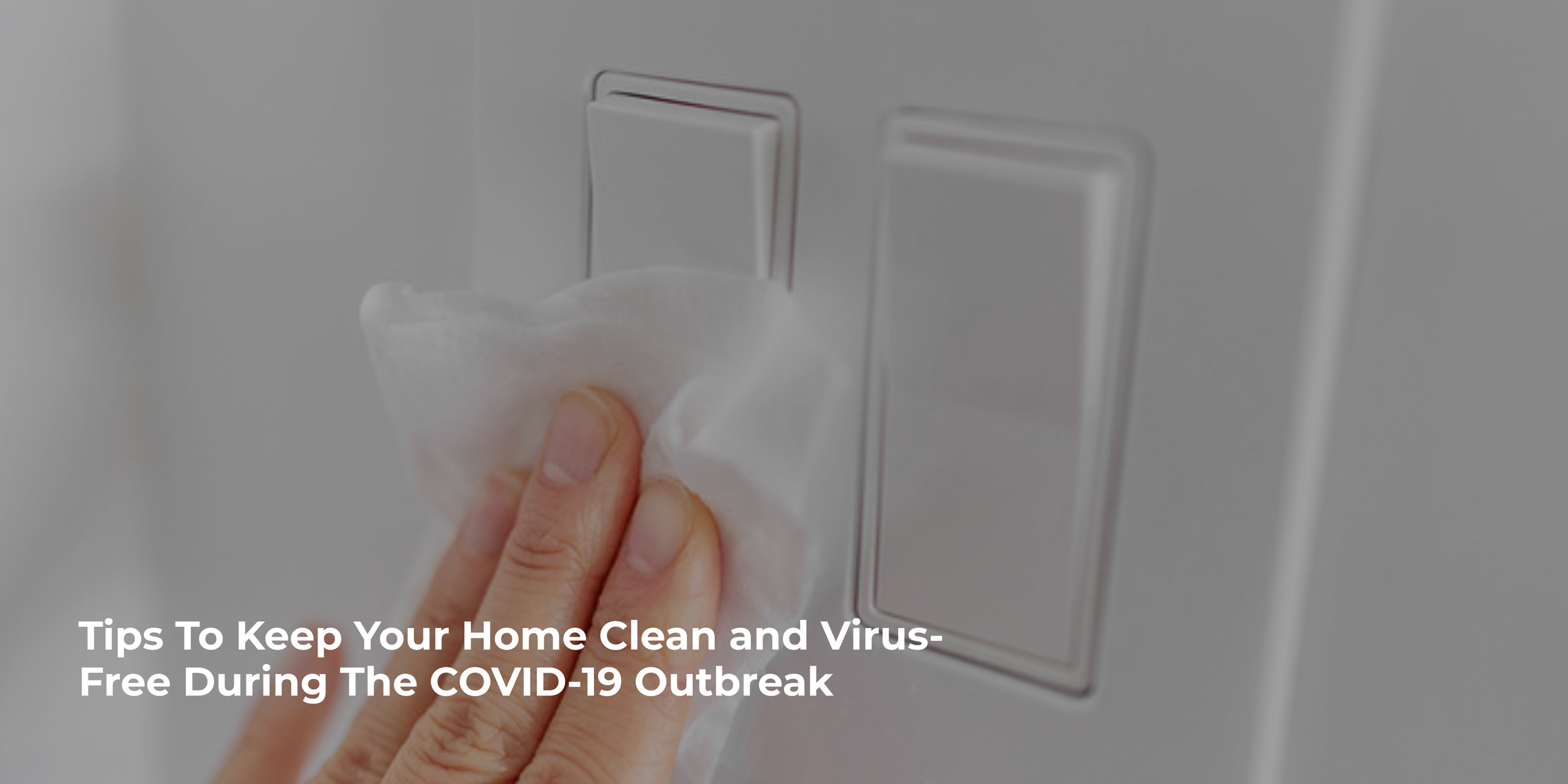 Tips To Keep Your Home Clean and Virus-Free During The COVID-19 Outbreak