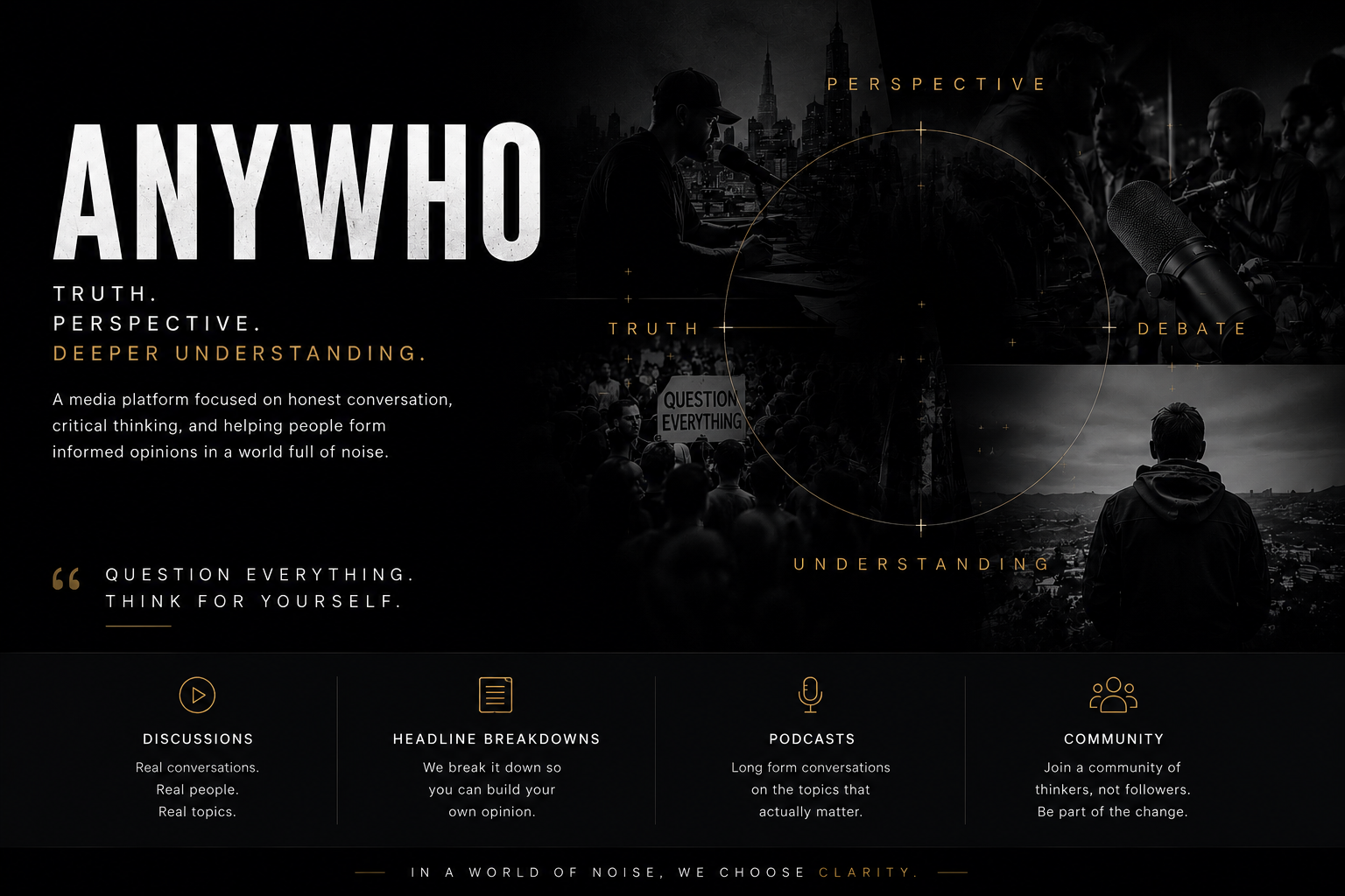 A dark-themed media platform webpage with the name 'ANYWHO' and phrases like 'TRUTH.', 'PERSPECTIVE.', and 'DEEPER UNDERSTANDING.' It features images of a person speaking into a microphone, a protest with a crowd holding a sign that says 'QUESTION EVERYTHING,' and a person looking out over a landscape. Sections at the bottom include icons and descriptions for discussions, headline breakdowns, podcasts, and community features.