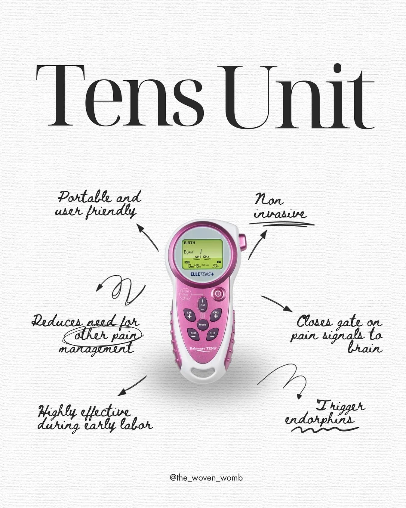 TENS unit: A tens unit is hand held device that stimulates the nerve fibers under the dermal skin to treat pain. How can it benefit your labor?

Portable and user friendly: the tens unit is small, compact and easy to use. Ensuring proper training bef