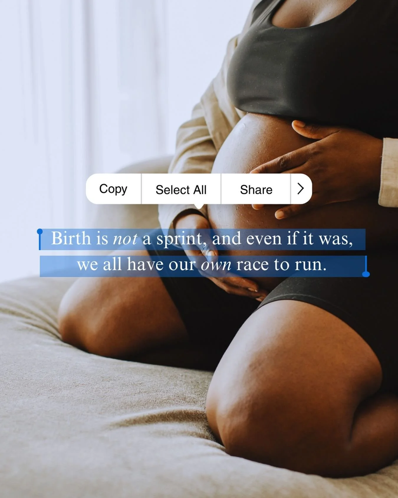 &ldquo;Birth is not a sprint, and even if it was, we all have our own race to run.&rdquo; - The Woven Womb

Your birth and another woman&rsquo;s birth will be different. Your pregnancies, bodies, genetics, pain tolerances, height, weight, and babies 