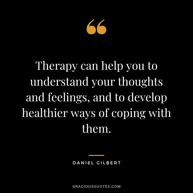 Quote by Daniel Gilbert about therapy helping to understand thoughts and feelings, and develop healthier coping methods, on a black background.