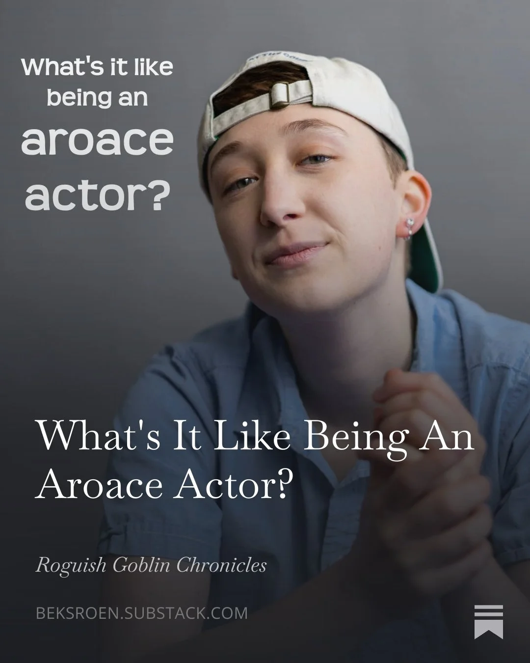 white non-binary person smirks wearing a backwards baseball cap and blue short sleeve button down. Text reads "What's it like being an aroace actor?" - Substack post