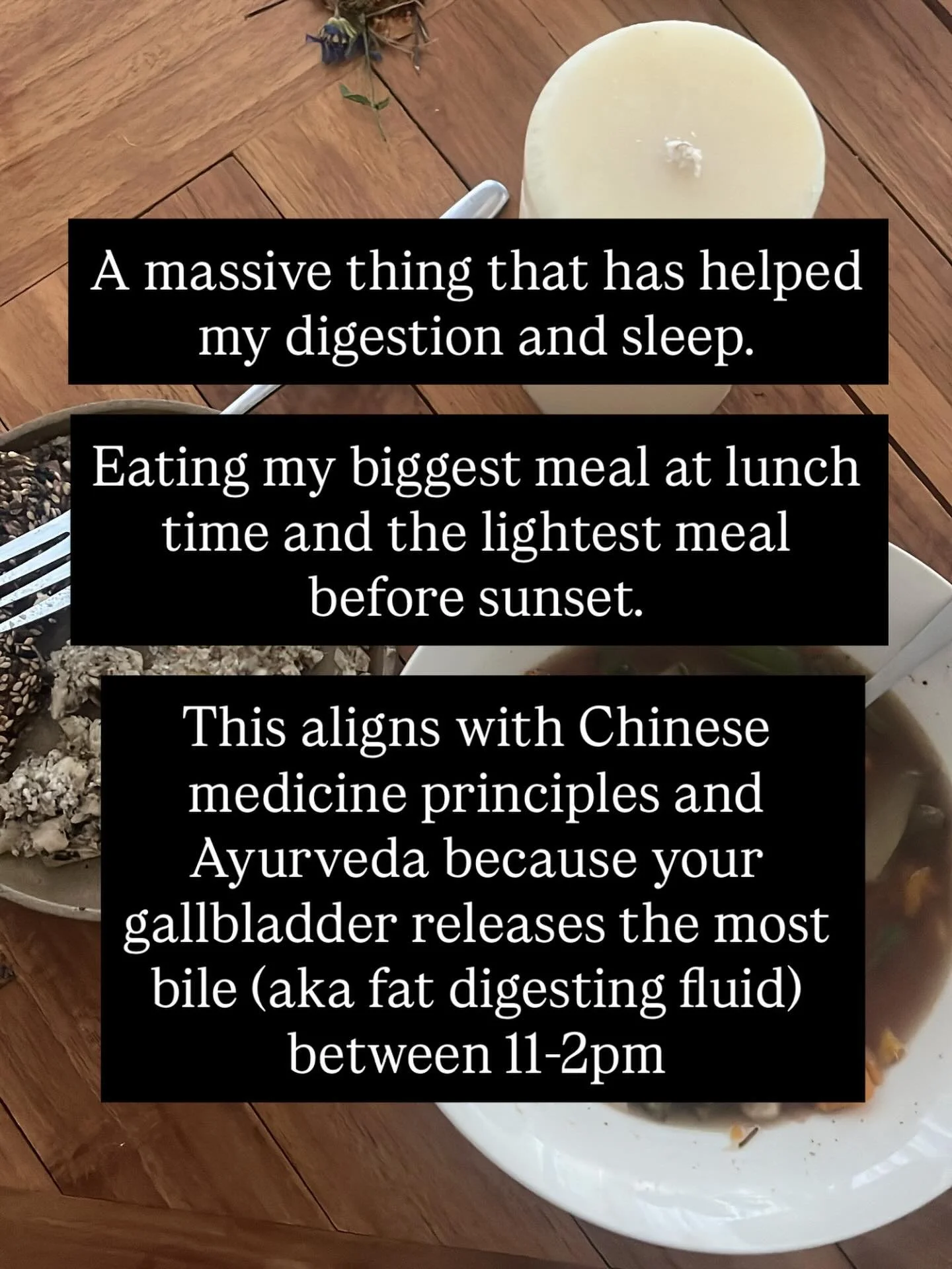 This small shift makes a BIG difference in your gut, sleep and energy. Why? 

Because stomach energy in TCM is 7-9am and the body releases the most digestive secretions  between 11-2pm. So if you want to eat a big meal at lunch and have a dessert tha