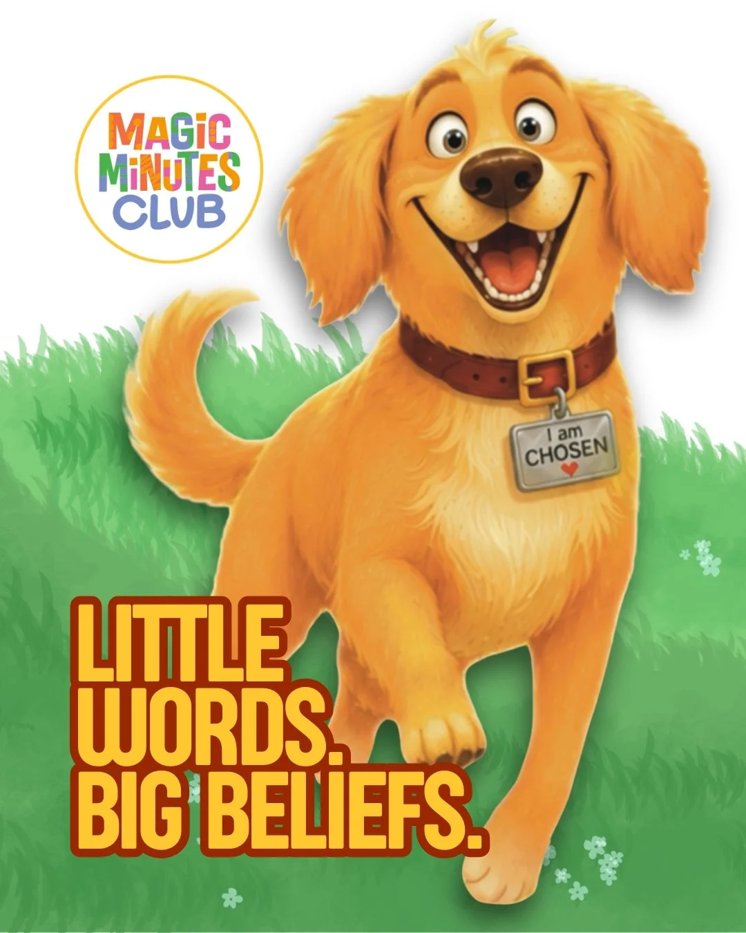 Throughout Bebe &amp; Bailey Believe, Bailey wears &ldquo;I AM&rdquo; mantras on his collar.

It&rsquo;s the same idea we come back to to in Magic Minutes Club's Love Launch Kit: the words kids hear again and again can become the words they learn to 