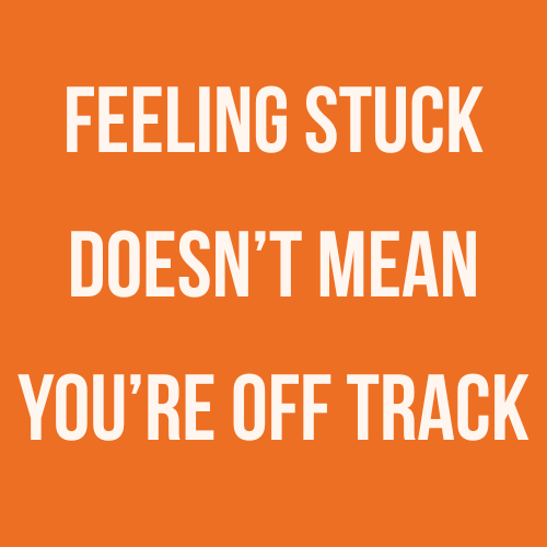 Feeling Stuck Doesn’t Mean You’re Off Track