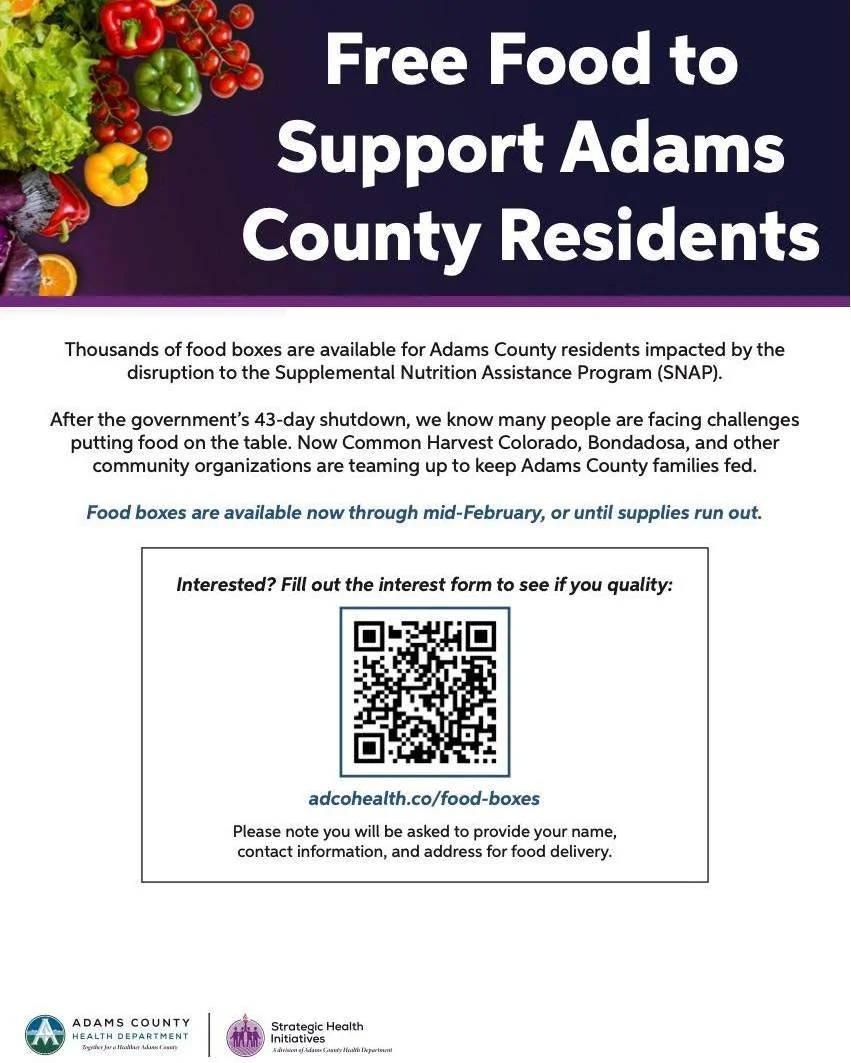 FREE boxes of food are available right now to support people in Adams County impacted by the disruption in SNAP benefits and who are still facing challenges affording enough food. 

To see if you are eligible for a free food box from Common Harvest C
