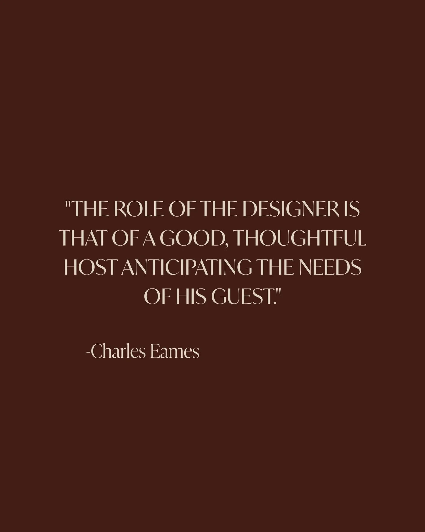 &ldquo;The role of the designer is that of a good, thoughtful host anticipating the needs of his guests.&rdquo;
&mdash; Charles Eames

Our years working in luxury hospitality aboard super-yachts taught us that the most memorable spaces are the ones t