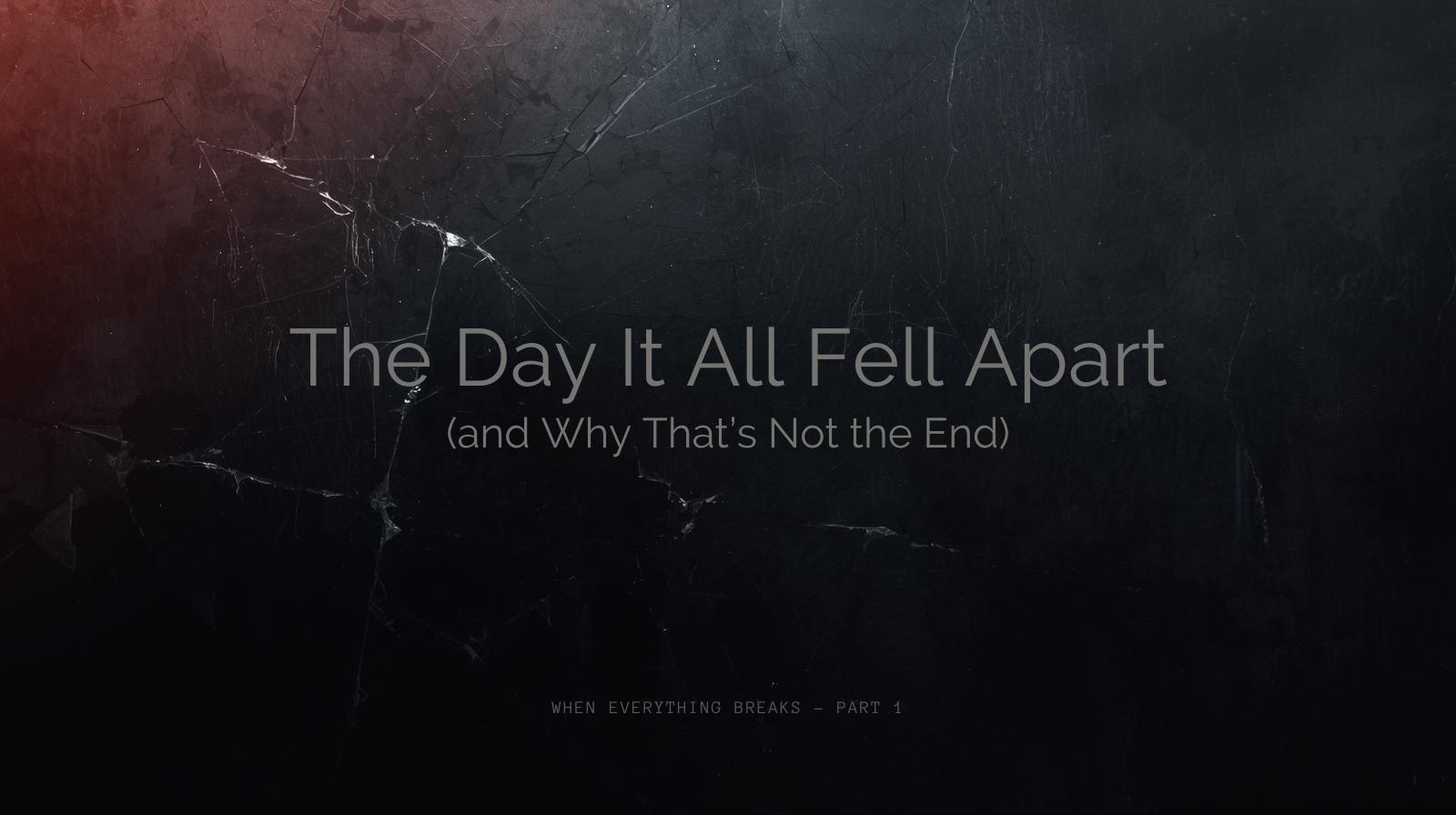 The Day It All Fell Apart (and Why That’s Not the End)