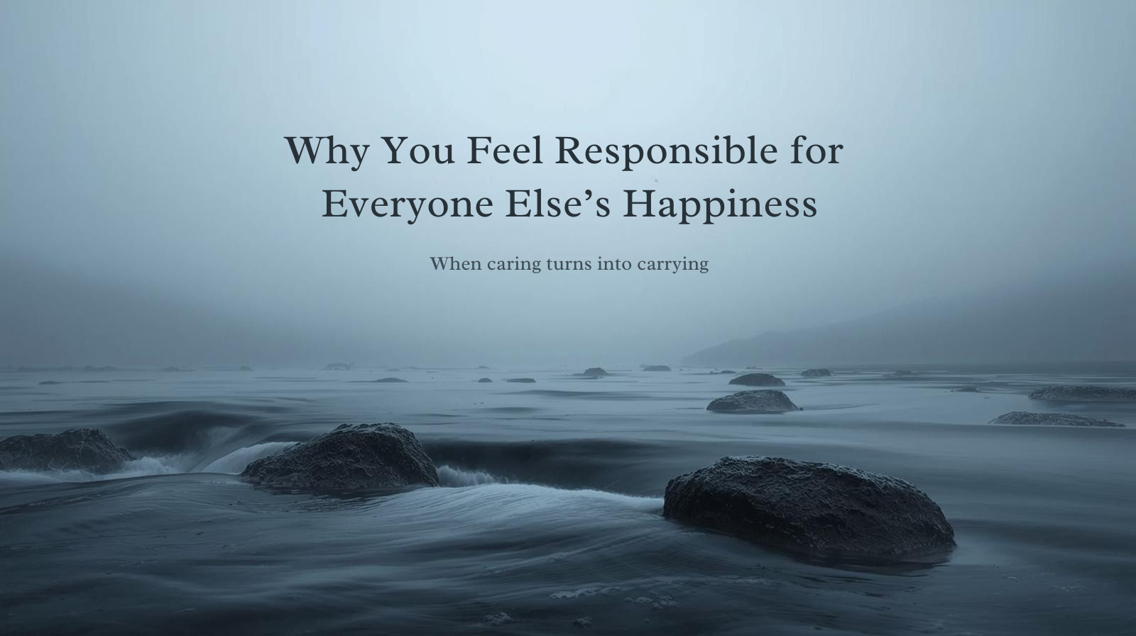 Why You Feel Responsible for Everyone Else’s Happiness