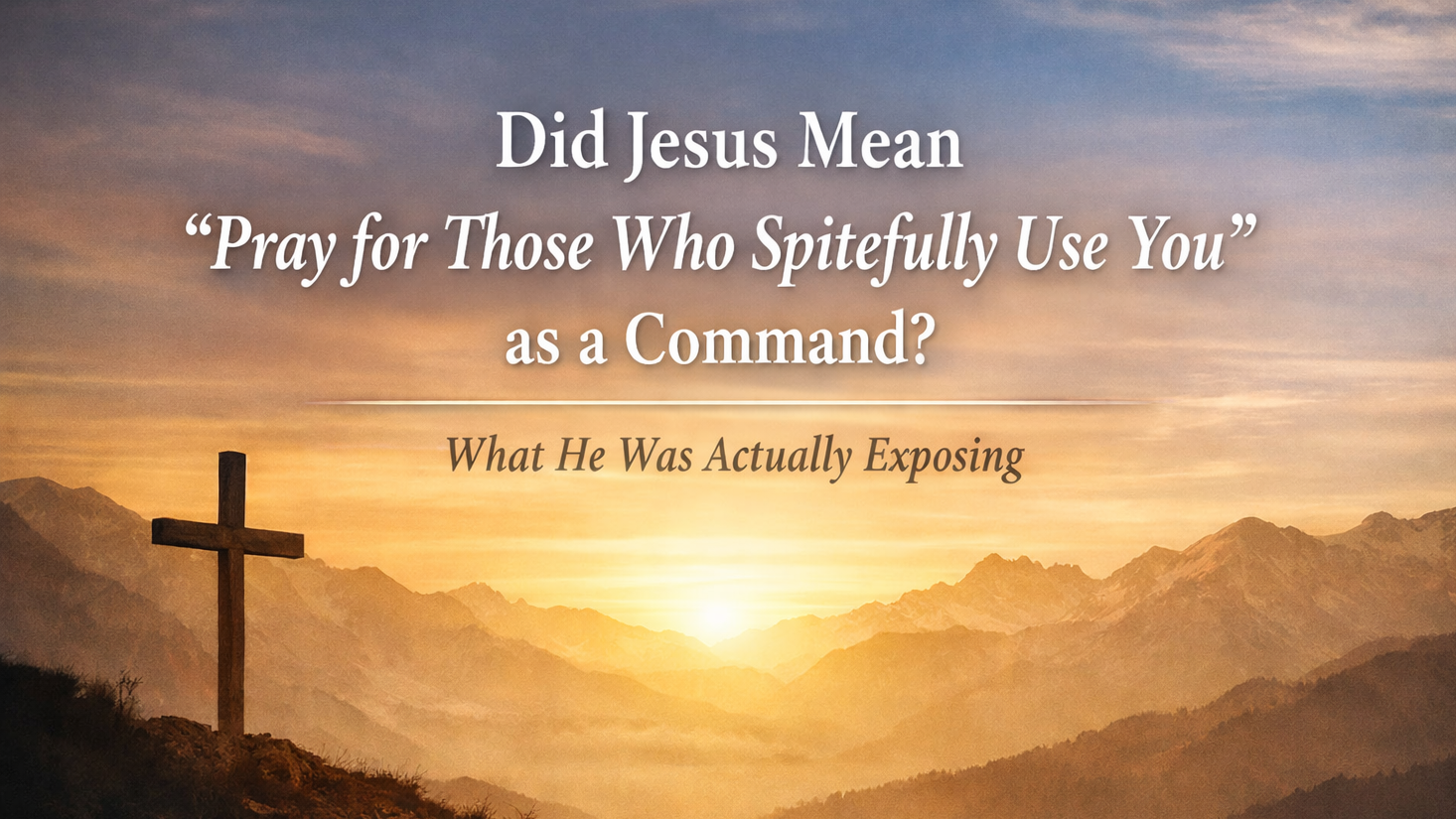 Did Jesus Mean “Pray for Those Who Spitefully Use You” as a Command?