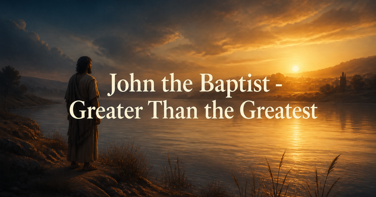 John the Baptist - Greater Than the Greatest