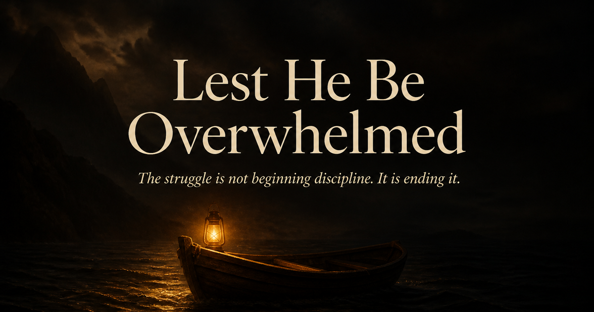 “Lest He Be Overwhelmed”