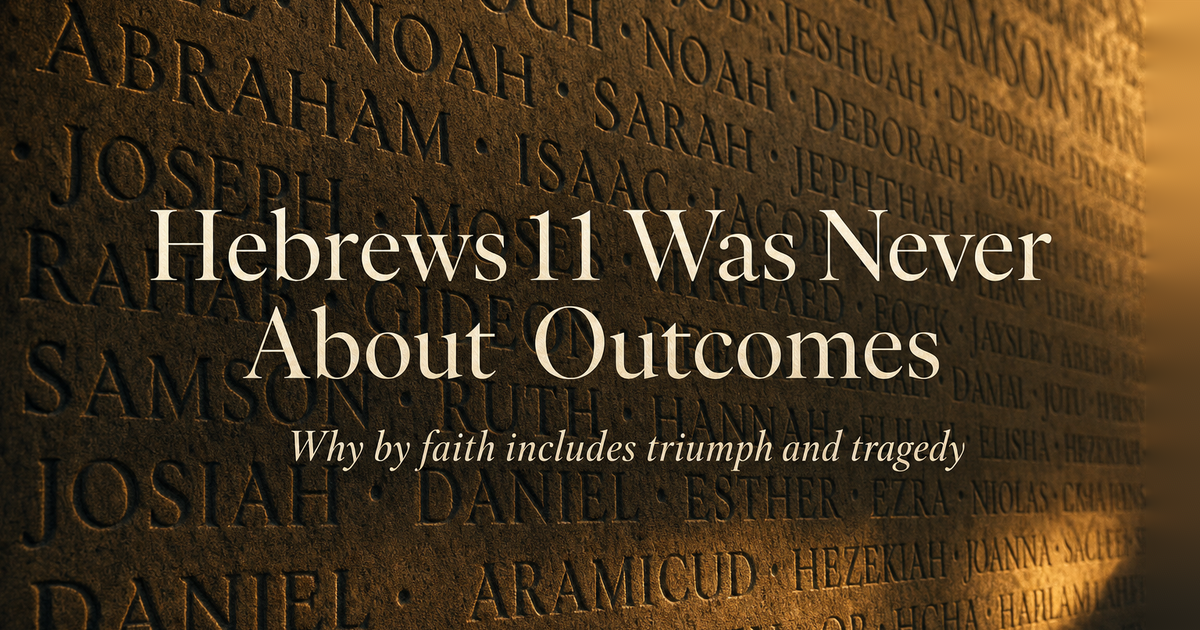 Hebrews 11 Was Never About Outcomes