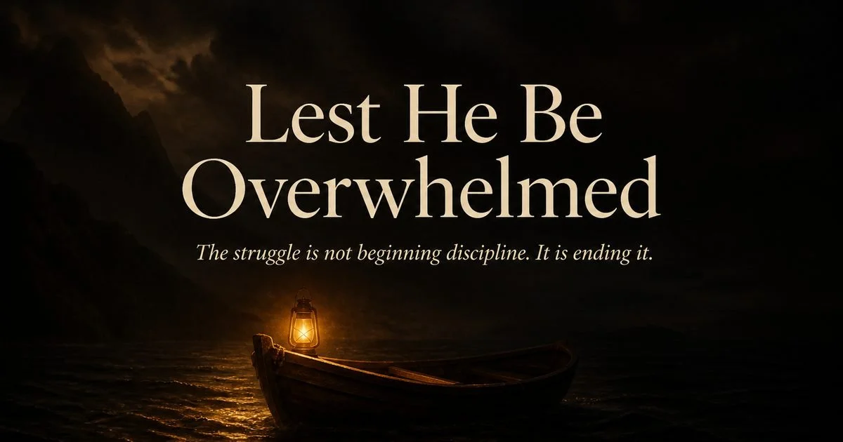 “Lest He Be Overwhelmed”