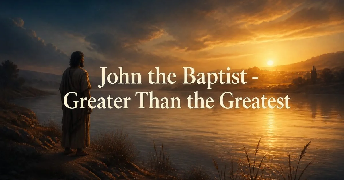 John the Baptist - Greater Than the Greatest