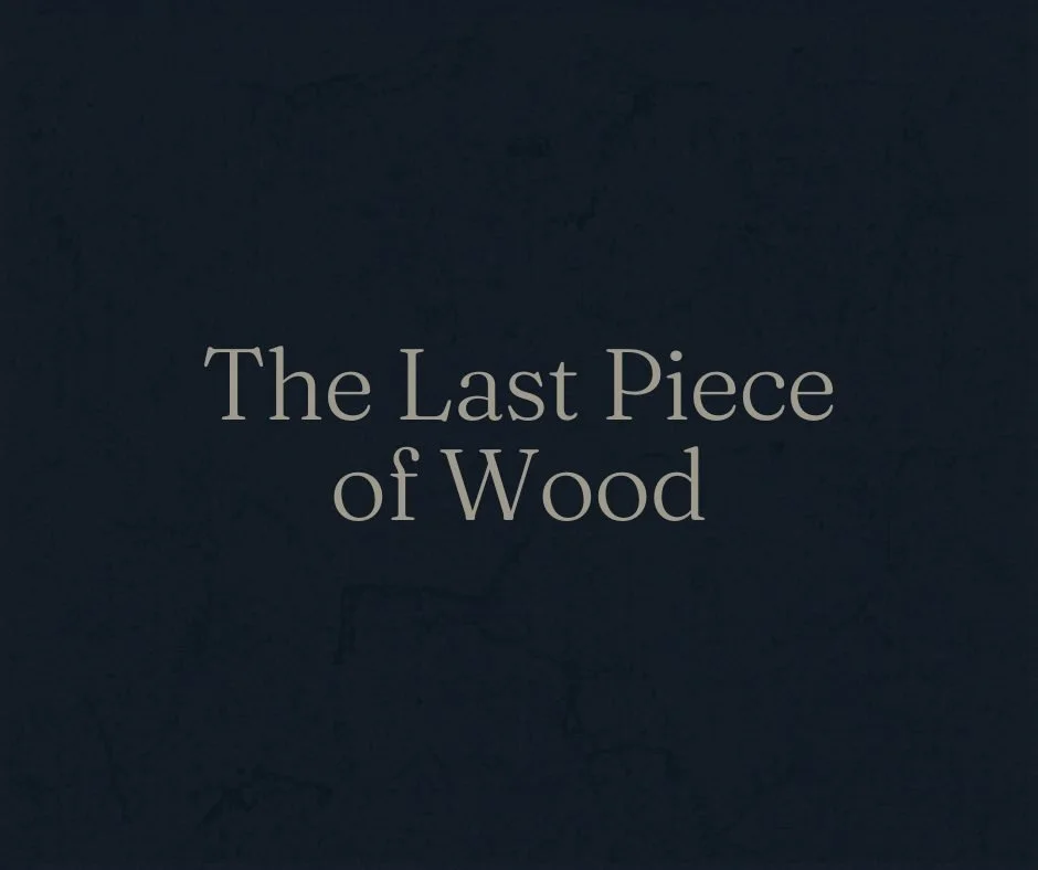 The Last Piece of Wood