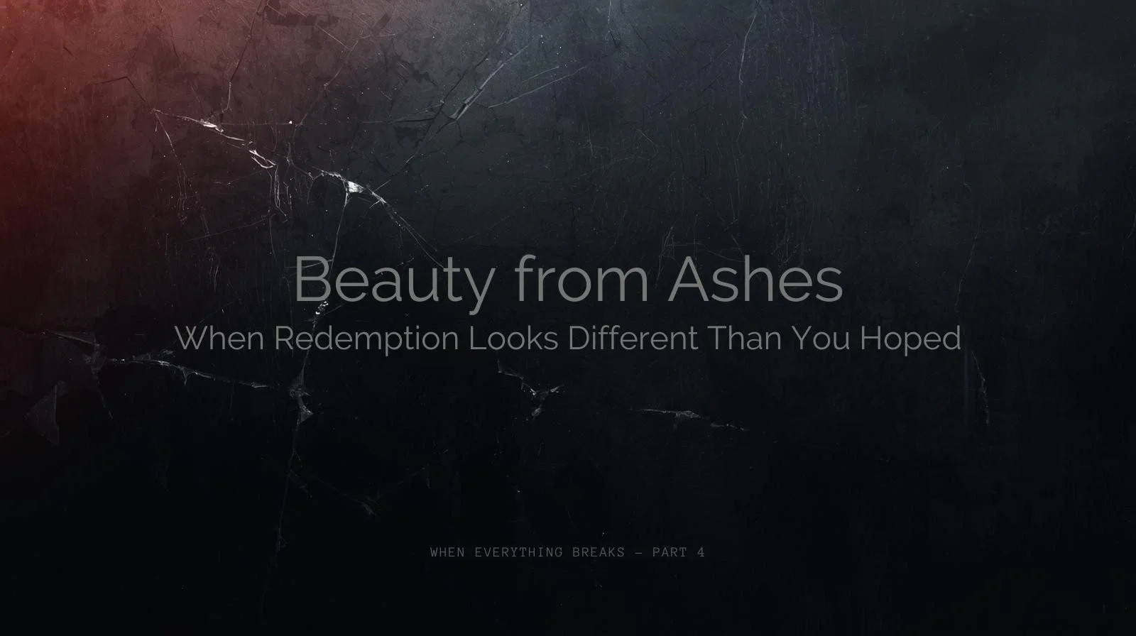 Beauty from Ashes: When Redemption Looks Different Than You Hoped