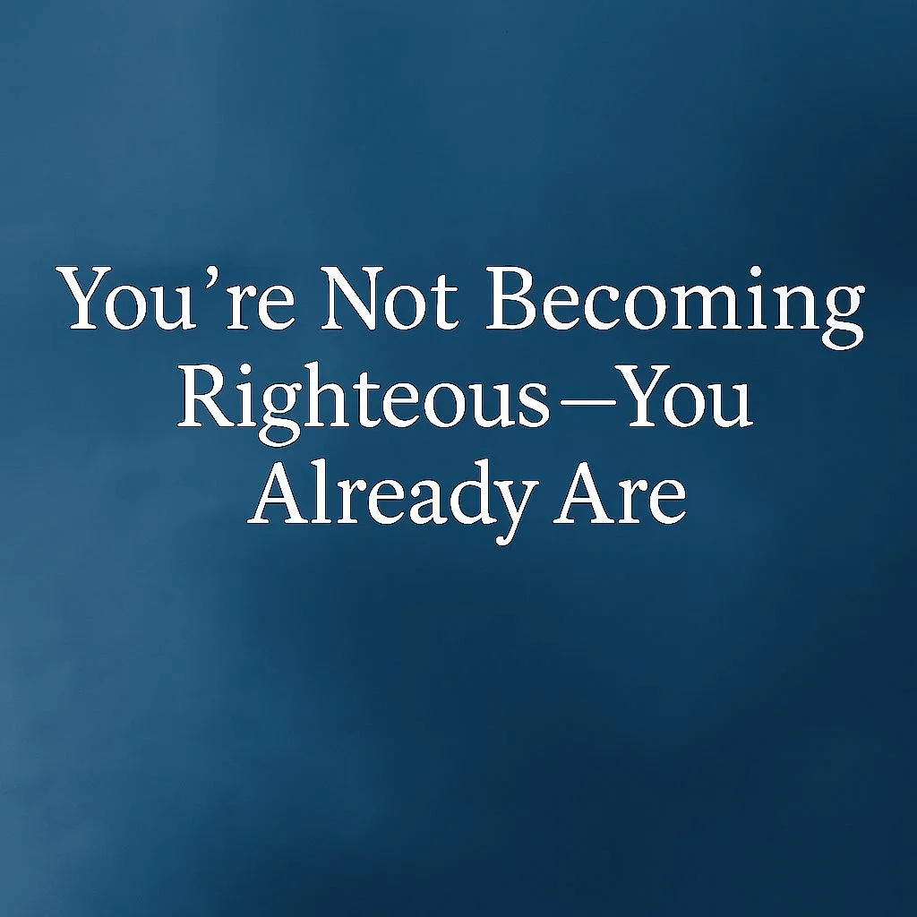 You're Not Becoming Righteous. You Already Are.