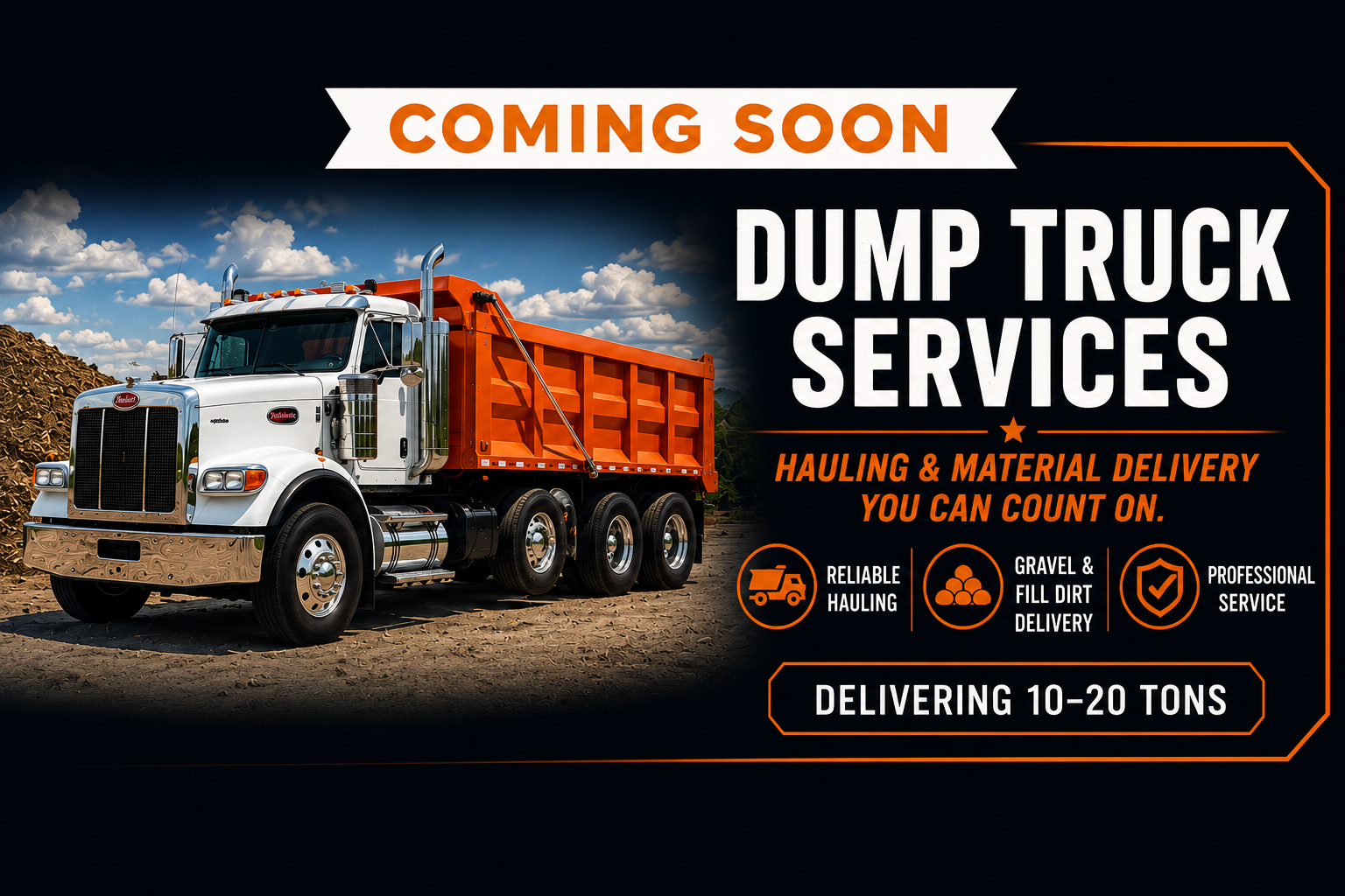 An advertisement for dump truck services featuring a large white and orange dump truck on a construction site with a partly cloudy sky. The ad highlights reliable hauls, gravel and fill dirt delivery, and professional service, with a focus on delivering 10-20 tons, and indicates the services are coming soon.