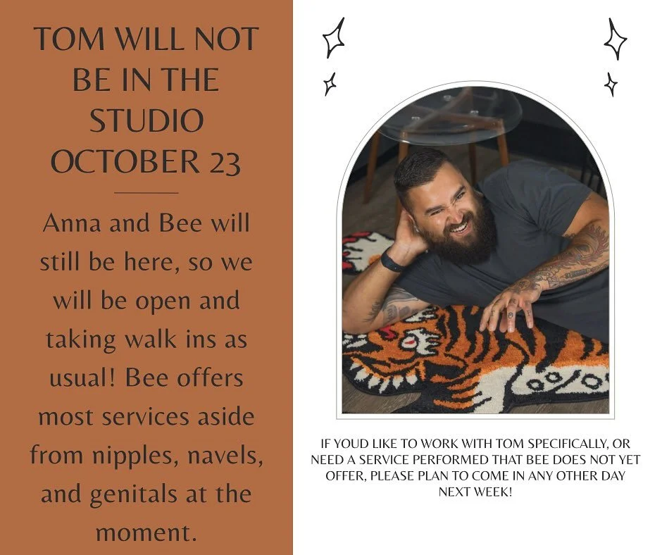 Just a heads up for everyone, Tom will not be in the studio this Thursday! We&rsquo;ll still be here offering walk ins with our usual hours, just keep this info in mind if you planned to work with Tom or if you&rsquo;d like a service Bee does not off