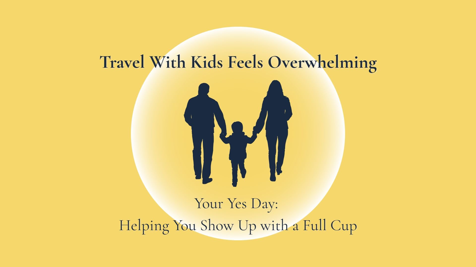 Travel With Kids Feels Overwhelming: How Saying “Yes” to Yourself Makes Family Trips Easier