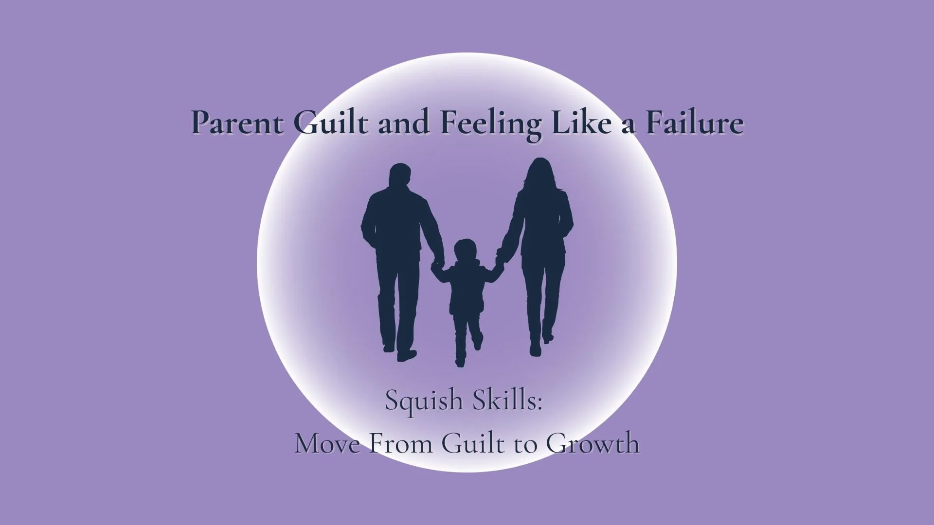 Squish Skills: How Life Skills Help Parents Move From Guilt to Growth