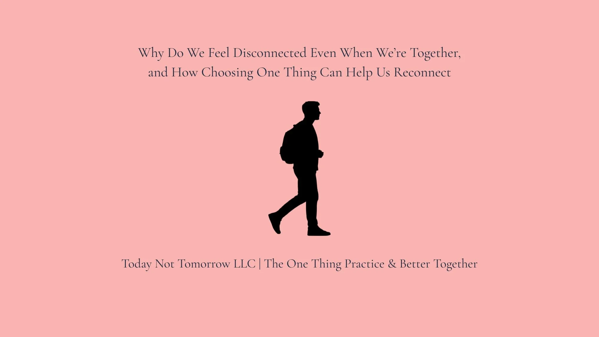 Why Do We Feel Disconnected Even When We’re Together, and How Choosing One Thing Can Help Us Reconnect