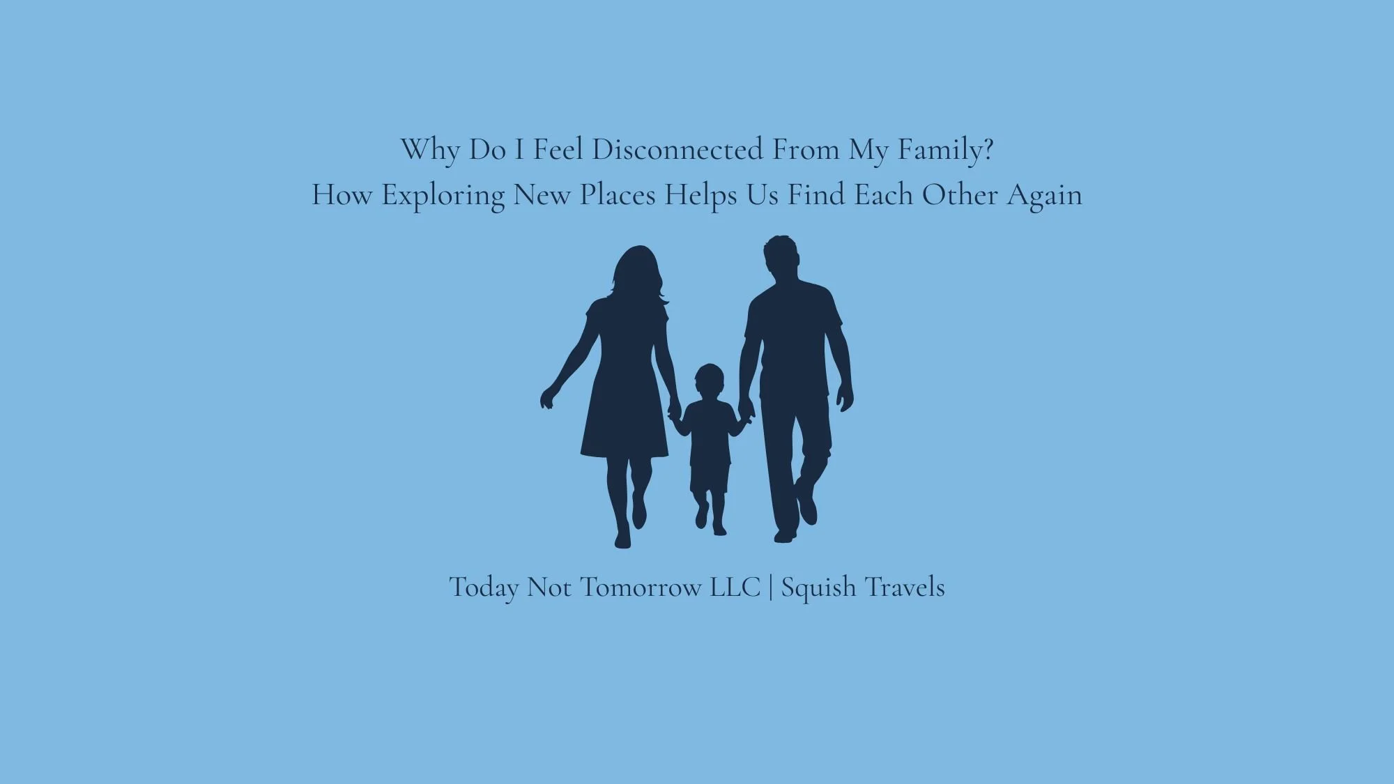 Why Do I Feel Disconnected From My Family? How Exploring New Places Helps Us Find Each Other Again
