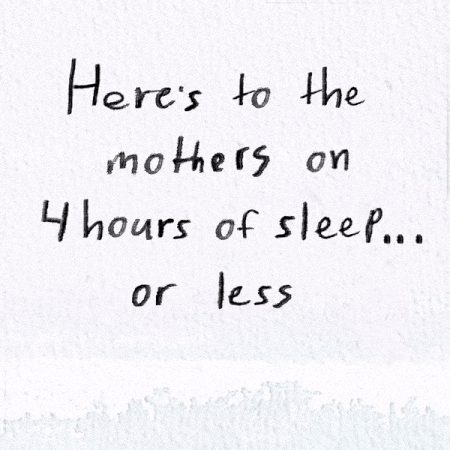 Handwritten note on white paper that says, 'Here's to the mothers on 4 hours of sleep... or less'.