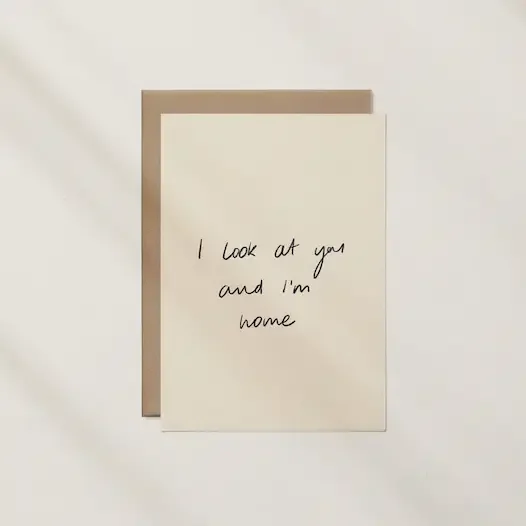 I Look At You And I'm Home Greeting Card