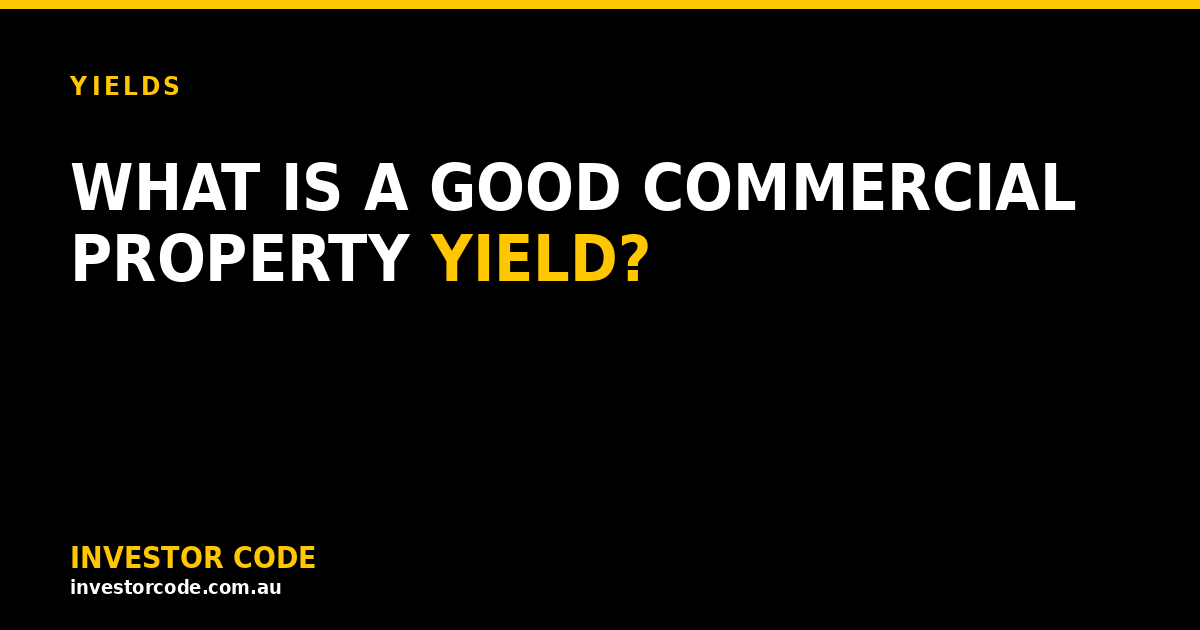 Commercial Property Yields Australia: What Is a Good Yield?
