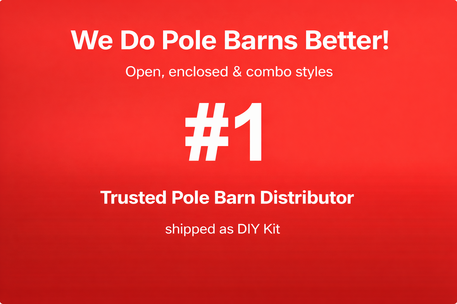 Red background with white text that reads "We Do Pole Barns Better! Open, enclosed & combo styles #1 Trusted Pole Barn Distributor shipped as DIY Kit"