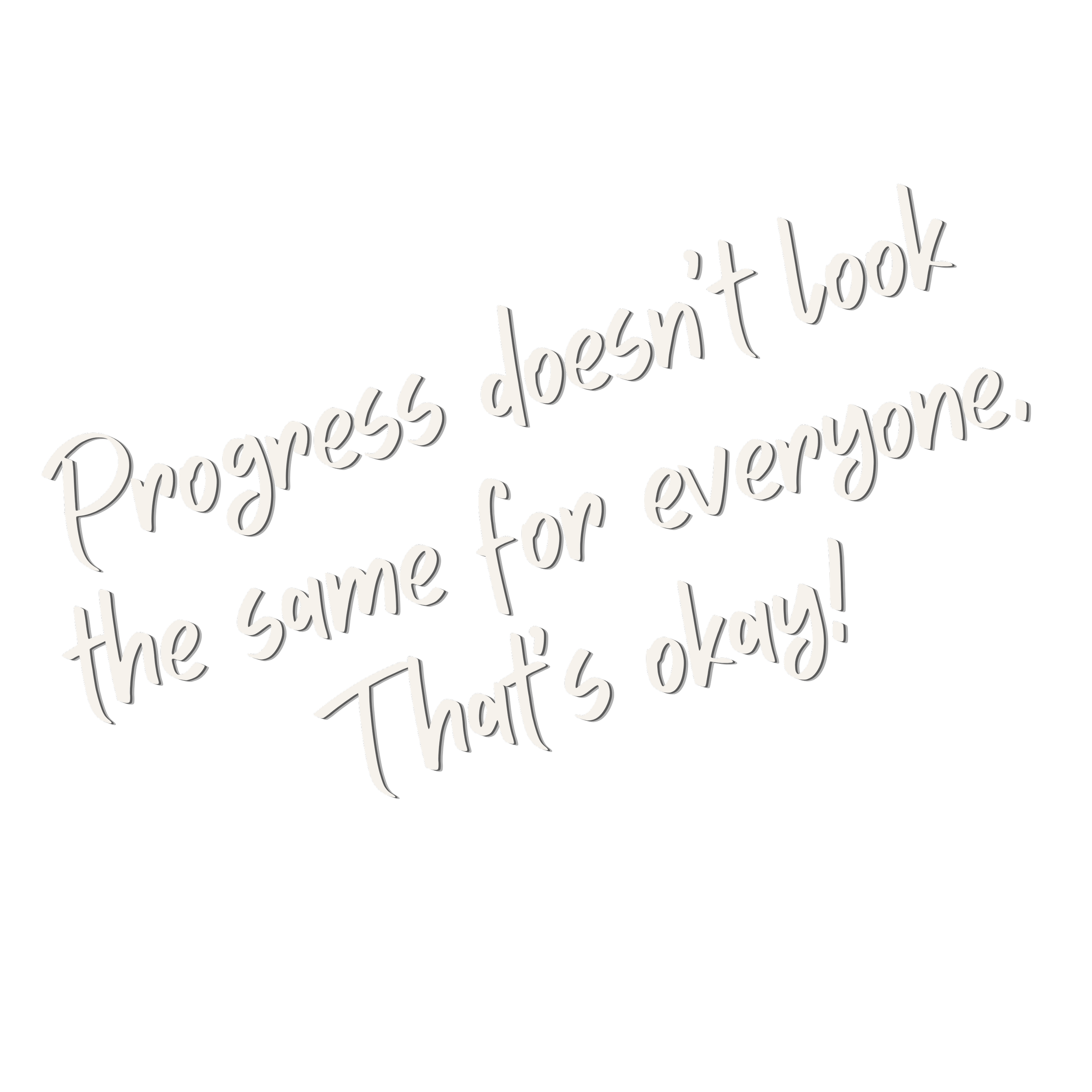 A black background with white hand-lettered text that reads, "Progress doesn't look the same for everyone."
