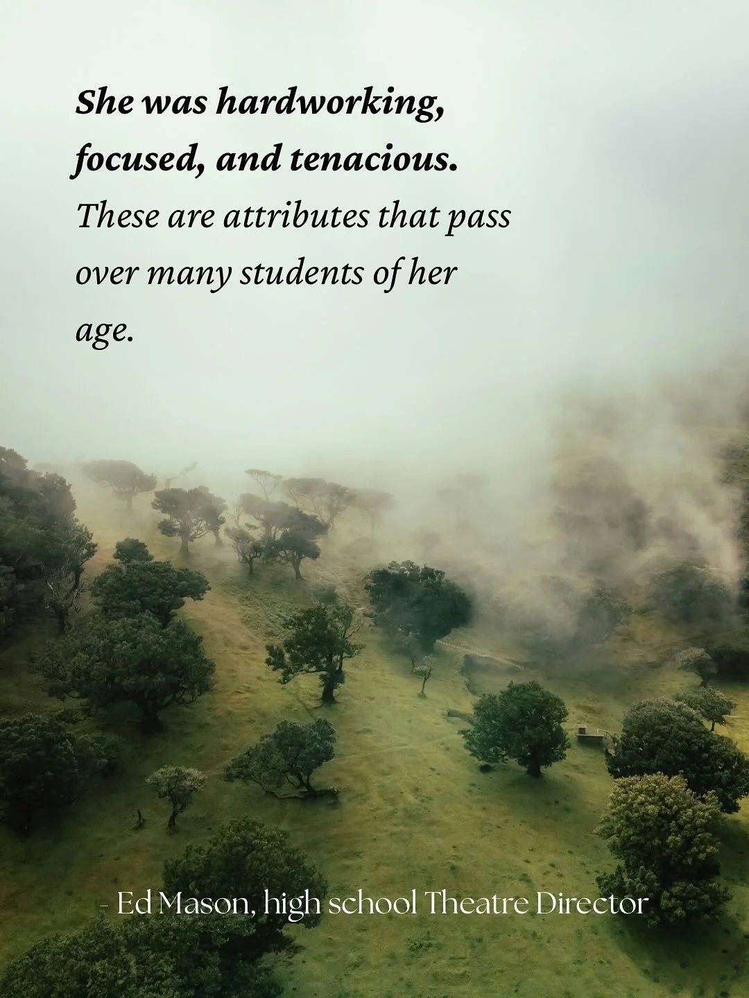 An excerpt from a reference letter written for me by my high school Theatre Director.

I was president of the drama club during my senior year, and Mr. Mason created such a beautiful space for myself and my peers to take ownership of our creative exp