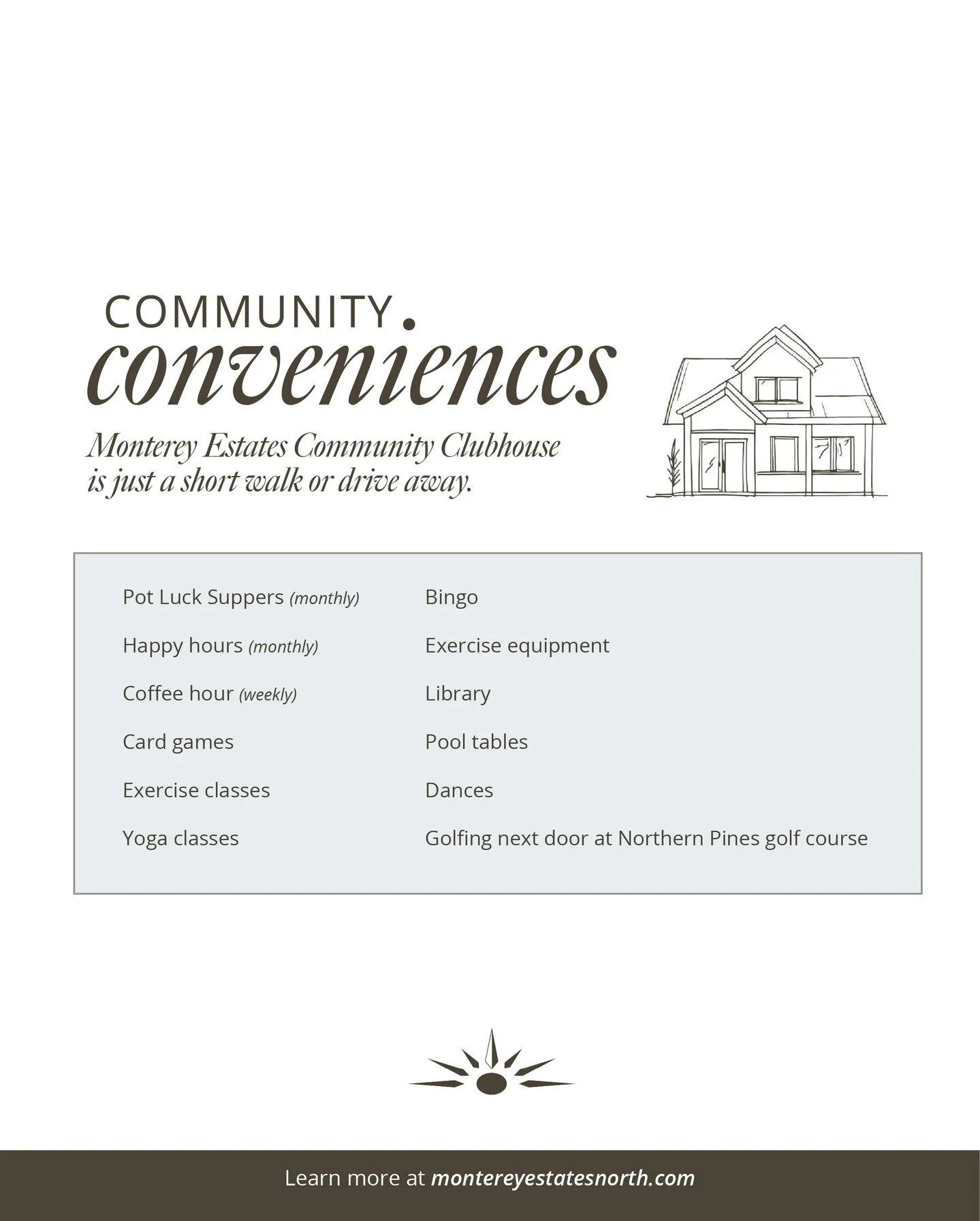 Monterey Estates Community Clubhouse is just a short walk or drive away.⁠
⁠
Enjoy a variety of amenities designed to enhance your lifestyle. Whether you're looking to stay active, socialize with neighbours, or simply relax, the community offers somet