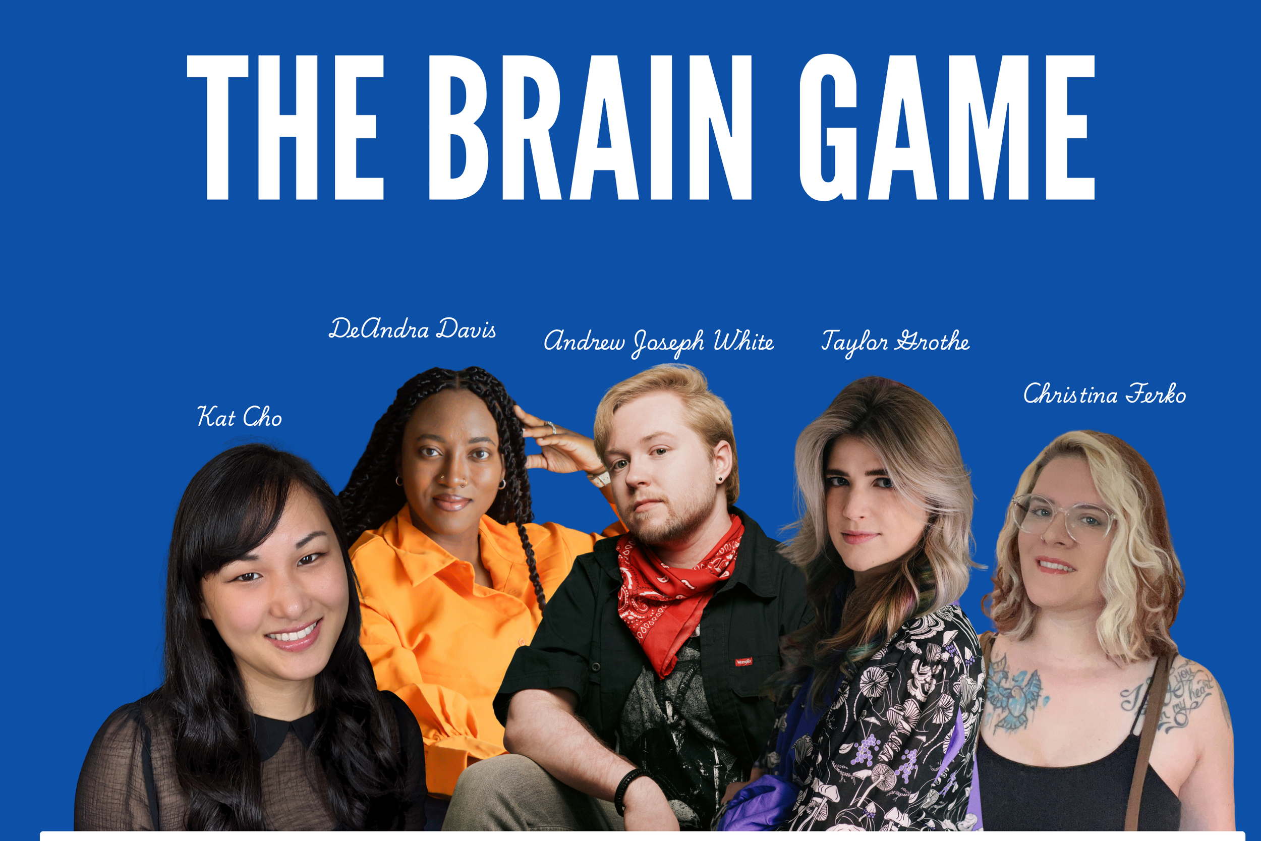 deandra davis, andrew joseph white, christina ferko, kat cho, taylor grothe