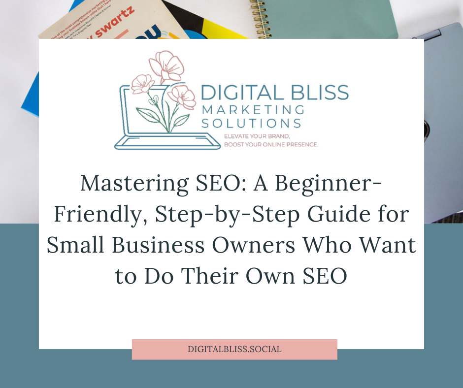 Mastering SEO: A Beginner-Friendly, Step-by-Step Guide for Small Business Owners Who Want to Do Their Own SEO