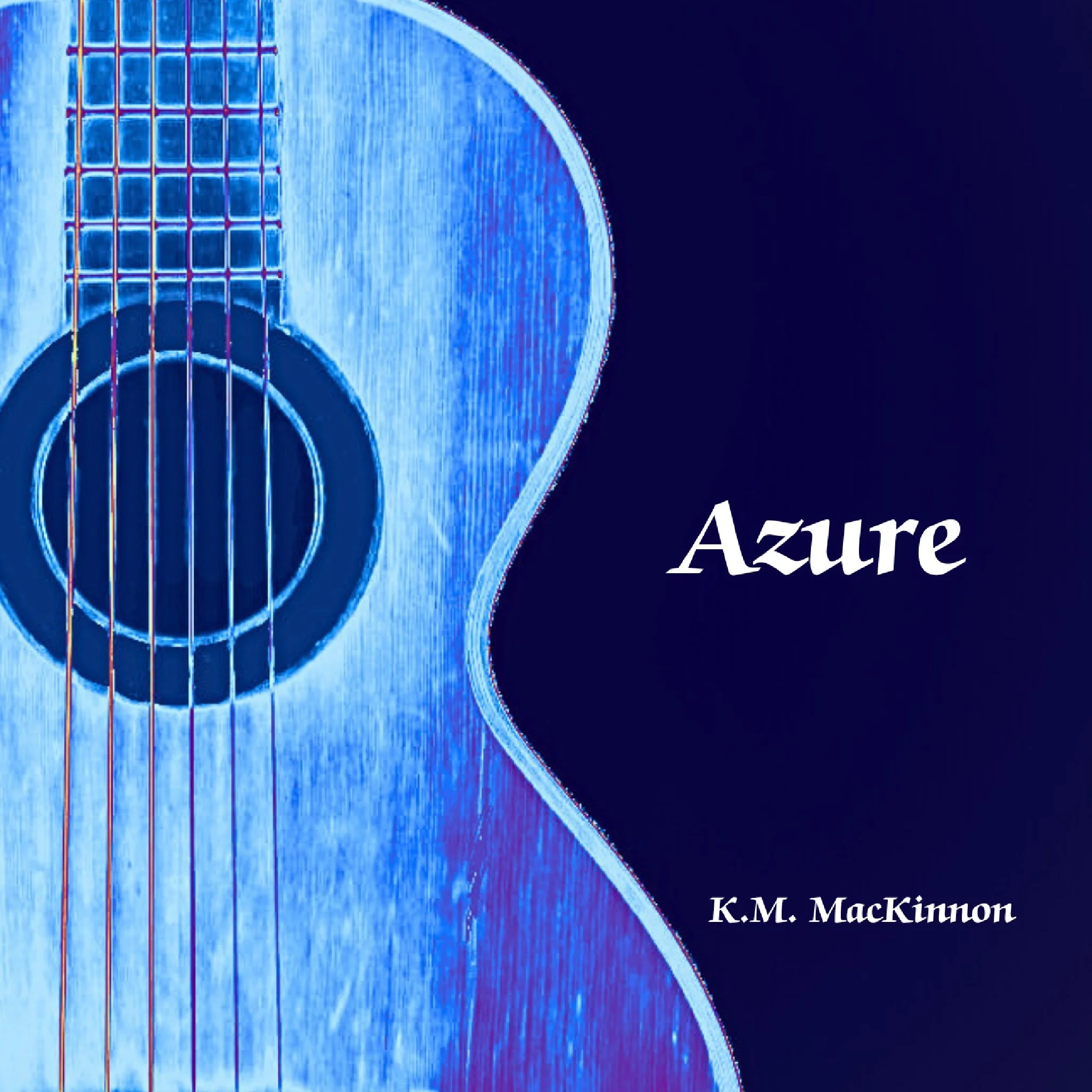 Cover of album titled 'AZURE' by K.M. MacKinnon featuring a close-up of an acoustic guitar with a wooden top and strings.kmmackinnon.com guitarist and composer music available at YouTube, Spotify, Apple Music