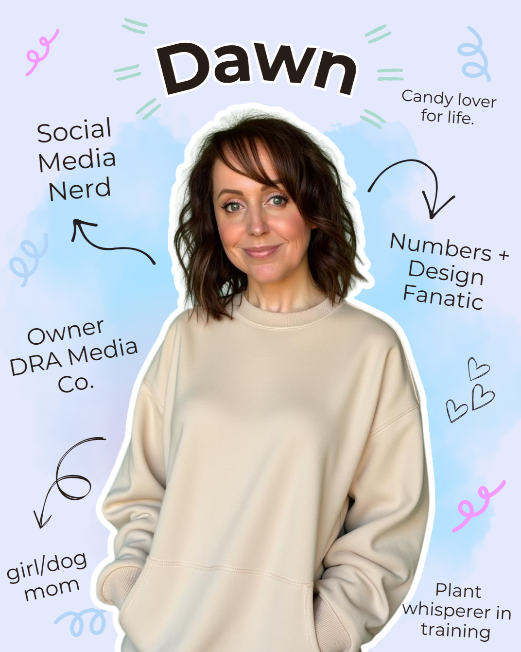 A woman with shoulder-length dark brown hair and green eyes, wearing a beige sweatshirt, is smiling and looking at the camera. The background is light blue with colorful doodles and handwritten notes, including "Dawn" at the top, with annotations such as "Social Media Nerd," "Owner DRA Media Co.," "girl/dog mom," "Candy lover for life," "Numbers + Design Fanatic," and "Plant whisperer in training."