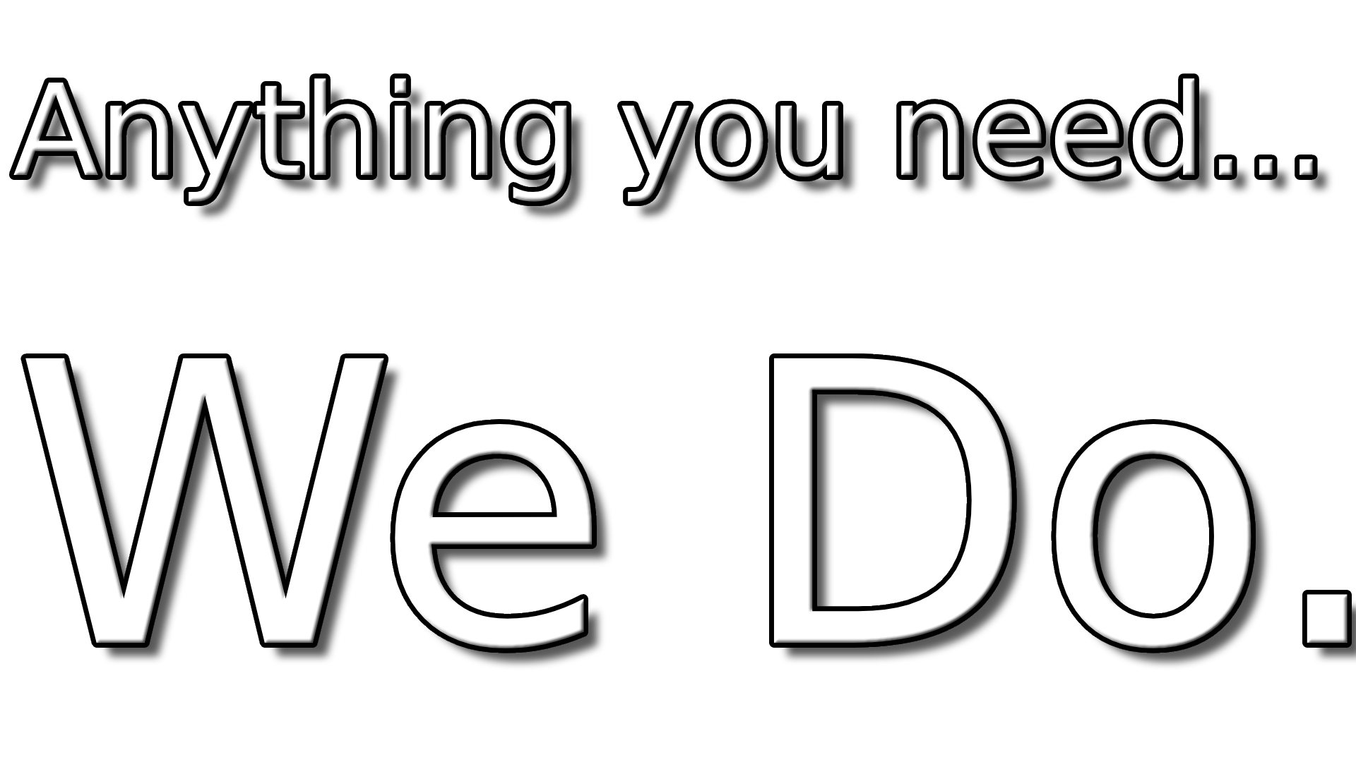 Text of the phrase 'Anything you need... We Do.' on a black background.
