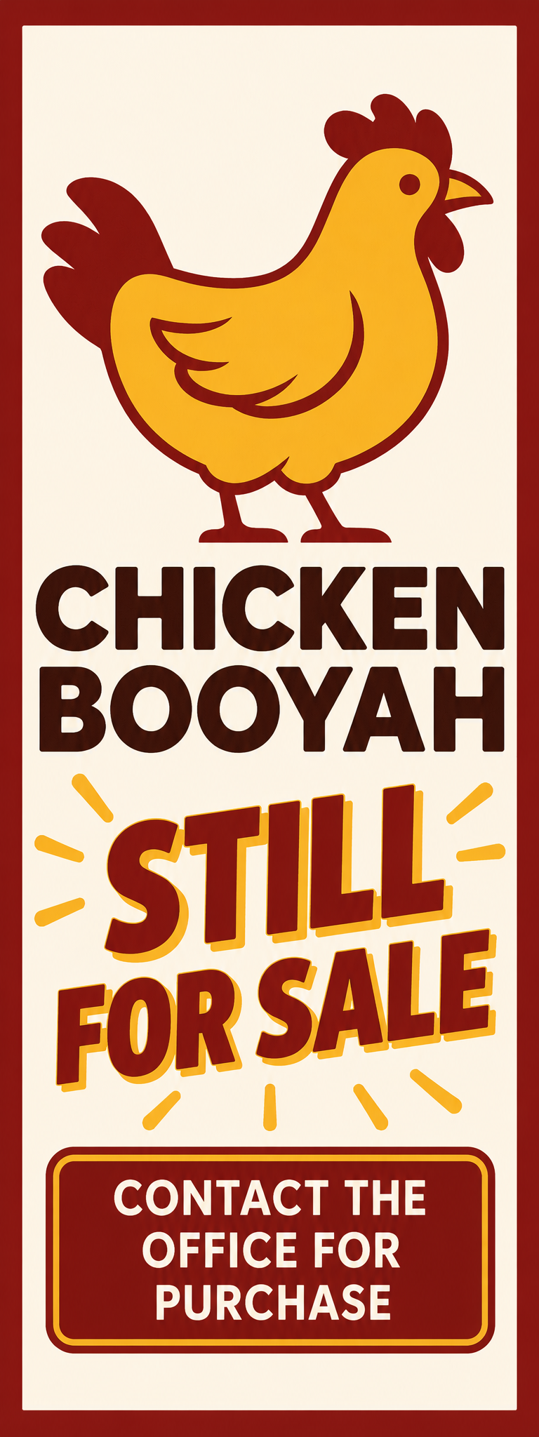 A sign with a cartoon illustration of a chicken and text that reads 'Chicken Booyah' and 'Still for Sale'. It also has a message instructing to contact the office for purchase.