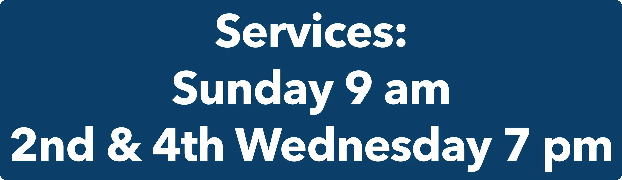 Blue background with white text listing service hours: Sundays at 9 am and 2nd and 4th Wednesdays at 7 pm.