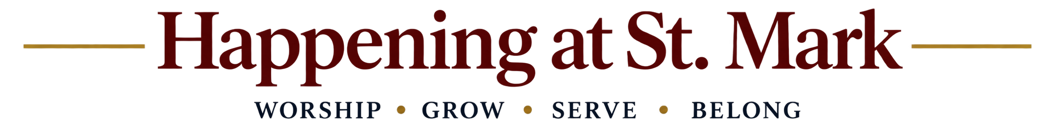 Text graphic with the words "Happening at St. Mark," followed by the words "WORSHIP GROW SERVE BELONG" with colored icons separating each phrase.