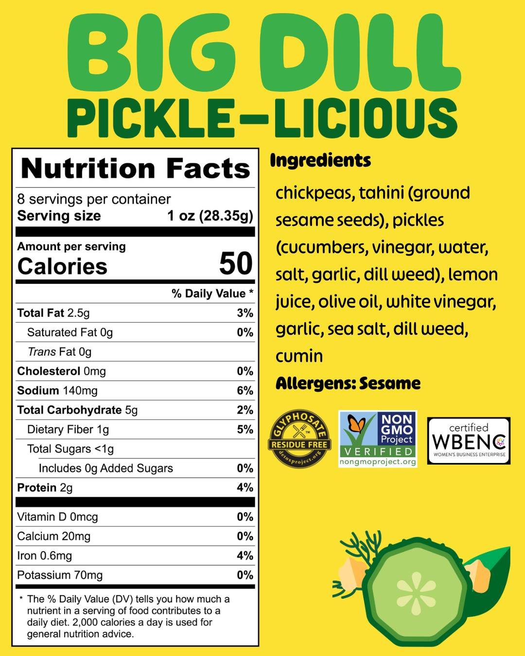 Nutrition label for Big Dill Pickle-Licious. Ingredients include chickpeas, tahini, pickles, cucumbers, vinegar, water, salt, garlic, dill weed, lemon juice, olive oil, white vinegar, sea salt, cayenne, cumin. Contains sesame allergen. Additional certifications are Glyphosate Residue Free, Non-GMO Verified, and WBENC certified. Illustration of a sliced cucumber with dill and pickle.