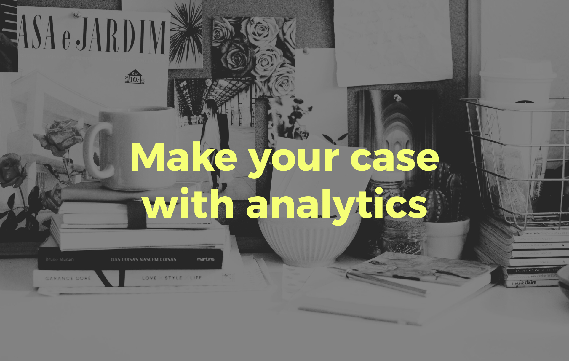 Turn your analytics into a business case (that actually gets a “yes”)