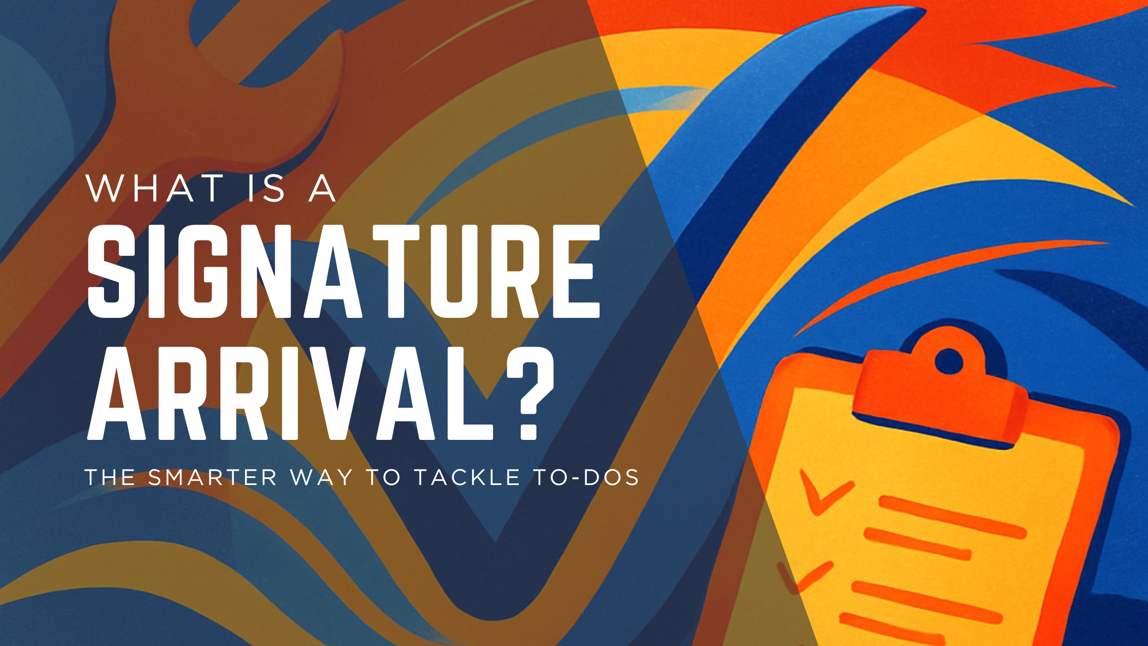 What Is a Signature Arrival? The Smarter Way to Tackle Your To-Do List
