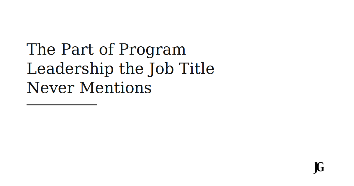 The Part of Program Leadership the Job Title Never Mentions